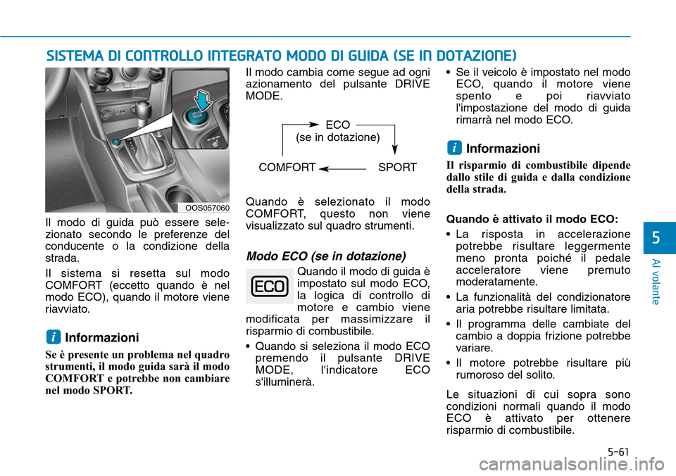 Hyundai Kona 2019  Manuale del proprietario (in Italian) 5-61
Al volante
5
SISTEMA DI CONTROLLO INTEGRATO MODO DI GUIDA (SE IN DOTAZIONE)
Il modo di guida può essere sele-
zionato secondo le preferenze del
conducente o la condizione della
strada.
Il sistem Hyundai Kona 2019  Manuale del proprietario (in Italian) 5-61
Al volante
5
SISTEMA DI CONTROLLO INTEGRATO MODO DI GUIDA (SE IN DOTAZIONE)
Il modo di guida può essere sele-
zionato secondo le preferenze del
conducente o la condizione della
strada.
Il sistem