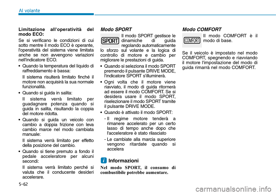 Hyundai Kona 2019  Manuale del proprietario (in Italian) 5-62
Al volante
Limitazione alloperatività del
modo ECO:
Se si verificano le condizioni di cui
sotto mentre il modo ECO è operante,
loperatività del sistema viene limitata
anche se non avvengono  Hyundai Kona 2019  Manuale del proprietario (in Italian) 5-62
Al volante
Limitazione alloperatività del
modo ECO:
Se si verificano le condizioni di cui
sotto mentre il modo ECO è operante,
loperatività del sistema viene limitata
anche se non avvengono