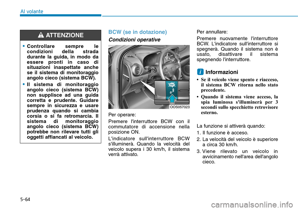 Hyundai Kona 2019 Manuale del proprietario (in Italian) 5-64
Al volante
BCW (se in dotazione)
Condizioni operative
Per operare:
Premere linterruttore BCW con il
commutatore di accensione nella
posizione ON.
Lindicatore sullinterruttore BCW
silluminerà Hyundai Kona 2019 Manuale del proprietario (in Italian) 5-64
Al volante
BCW (se in dotazione)
Condizioni operative
Per operare:
Premere linterruttore BCW con il
commutatore di accensione nella
posizione ON.
Lindicatore sullinterruttore BCW
silluminerÃ