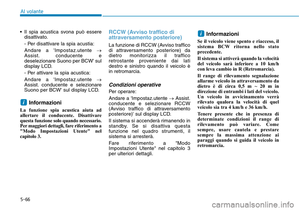 Hyundai Kona 2019 Manuale del proprietario (in Italian) 5-66
Al volante
• Il spia acustica svona può essere
disattivato.
- Per disattivare la spia acustia:
Andare a Impostaz.utente →
Assist. conducente e
deselezionare Suono per BCW sul
display LCD.
Hyundai Kona 2019 Manuale del proprietario (in Italian) 5-66
Al volante
• Il spia acustica svona può essere
disattivato.
- Per disattivare la spia acustia:
Andare a Impostaz.utente →
Assist. conducente e
deselezionare Suono per BCW sul
display LCD.