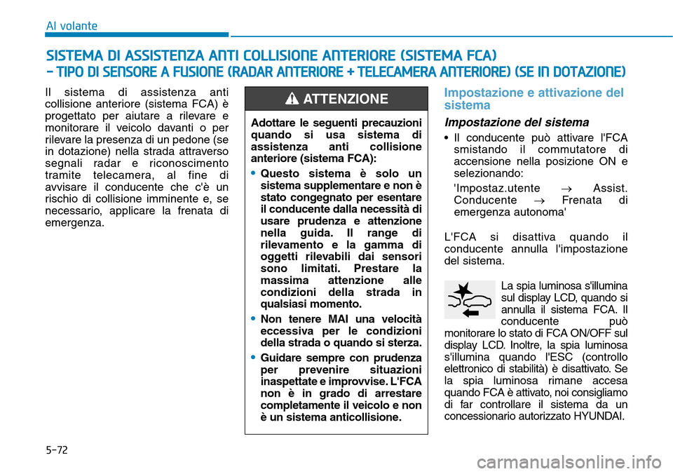 Hyundai Kona 2019 Manuale del proprietario (in Italian) 5-72
Al volante
Il sistema di assistenza anti
collisione anteriore (sistema FCA) è
progettato per aiutare a rilevare e
monitorare il veicolo davanti o per
rilevare la presenza di un pedone (se
in dot Hyundai Kona 2019 Manuale del proprietario (in Italian) 5-72
Al volante
Il sistema di assistenza anti
collisione anteriore (sistema FCA) è
progettato per aiutare a rilevare e
monitorare il veicolo davanti o per
rilevare la presenza di un pedone (se
in dot