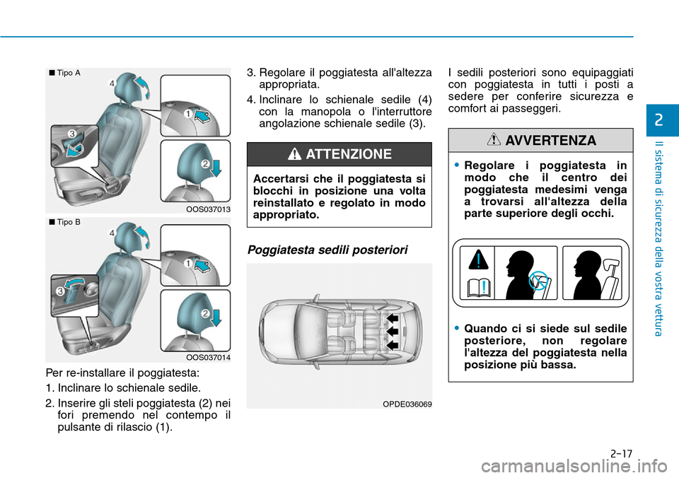 Hyundai Kona 2019 Manuale del proprietario (in Italian) 2-17
Il sistema di sicurezza della vostra vettura
2
Per re-installare il poggiatesta:
1. Inclinare lo schienale sedile.
2. Inserire gli steli poggiatesta (2) nei
fori premendo nel contempo il
pulsante Hyundai Kona 2019 Manuale del proprietario (in Italian) 2-17
Il sistema di sicurezza della vostra vettura
2
Per re-installare il poggiatesta:
1. Inclinare lo schienale sedile.
2. Inserire gli steli poggiatesta (2) nei
fori premendo nel contempo il
pulsante