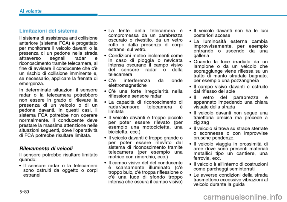 Hyundai Kona 2019 Manuale del proprietario (in Italian) 5-80
Al volante
Limitazioni del sistema
Il sistema di assistenza anti collisione
anteriore (sistema FCA) è progettato
per monitorare il veicolo davanti o la
presenza di un pedone nella strada
attrave Hyundai Kona 2019 Manuale del proprietario (in Italian) 5-80
Al volante
Limitazioni del sistema
Il sistema di assistenza anti collisione
anteriore (sistema FCA) è progettato
per monitorare il veicolo davanti o la
presenza di un pedone nella strada
attrave