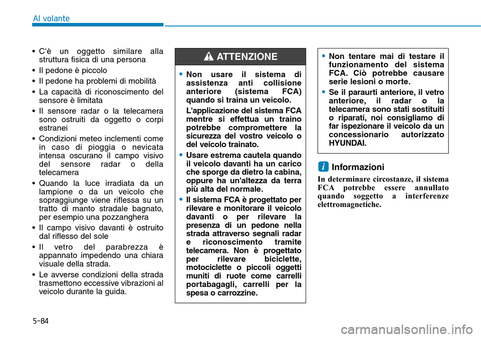 Hyundai Kona 2019 Manuale del proprietario (in Italian) 5-84
Al volante
• Cè un oggetto similare alla
struttura fisica di una persona
• Il pedone è piccolo
• Il pedone ha problemi di mobilità
• La capacità di riconoscimento del
sensore è limi Hyundai Kona 2019 Manuale del proprietario (in Italian) 5-84
Al volante
• Cè un oggetto similare alla
struttura fisica di una persona
• Il pedone è piccolo
• Il pedone ha problemi di mobilità
• La capacità di riconoscimento del
sensore è limi