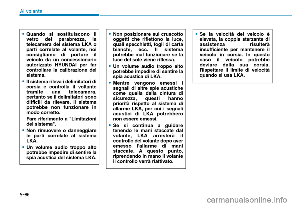 Hyundai Kona 2019 Manuale del proprietario (in Italian) 5-86
Al volante
•Quando si sostituiscono il
vetro del parabrezza, la
telecamera del sistema LKA o
parti correlate al volante, noi
consigliamo di portare il
veicolo da un concessionario
autorizzato H Hyundai Kona 2019 Manuale del proprietario (in Italian) 5-86
Al volante
•Quando si sostituiscono il
vetro del parabrezza, la
telecamera del sistema LKA o
parti correlate al volante, noi
consigliamo di portare il
veicolo da un concessionario
autorizzato H