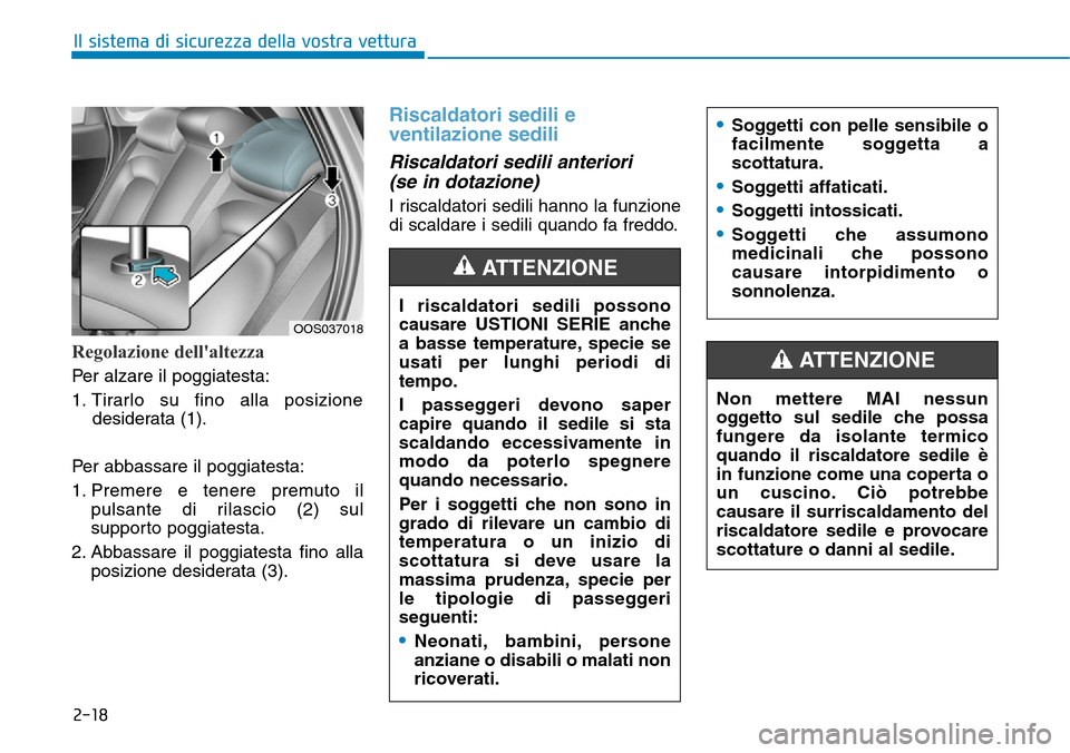 Hyundai Kona 2019 Manuale del proprietario (in Italian) 2-18
Il sistema di sicurezza della vostra vettura
Regolazione dellaltezza
Per alzare il poggiatesta:
1. Tirarlo su fino alla posizione
desiderata (1).
Per abbassare il poggiatesta:
1. Premere e tene Hyundai Kona 2019 Manuale del proprietario (in Italian) 2-18
Il sistema di sicurezza della vostra vettura
Regolazione dellaltezza
Per alzare il poggiatesta:
1. Tirarlo su fino alla posizione
desiderata (1).
Per abbassare il poggiatesta:
1. Premere e tene