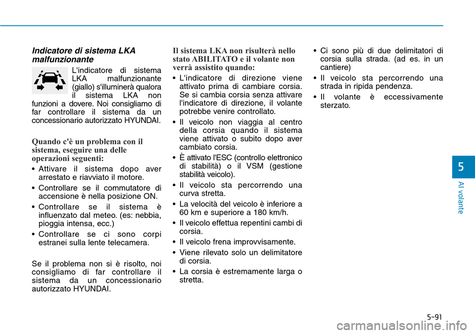 Hyundai Kona 2019 Manuale del proprietario (in Italian) 5-91
Al volante
5
Indicatore di sistema LKA
malfunzionante
Lindicatore di sistema
LKA malfunzionante
(giallo) silluminerà qualora
il sistema LKA non
funzioni a dovere. Noi consigliamo di
far contro Hyundai Kona 2019 Manuale del proprietario (in Italian) 5-91
Al volante
5
Indicatore di sistema LKA
malfunzionante
Lindicatore di sistema
LKA malfunzionante
(giallo) silluminerà qualora
il sistema LKA non
funzioni a dovere. Noi consigliamo di
far contro