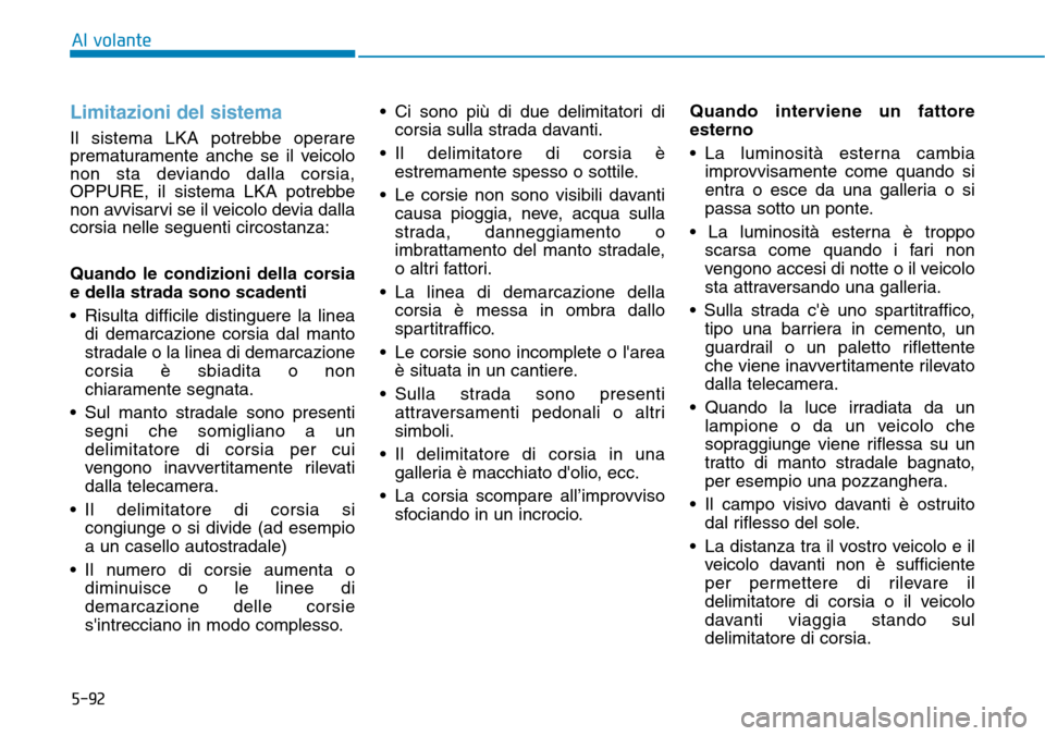 Hyundai Kona 2019 Manuale del proprietario (in Italian) 5-92
Al volante
Limitazioni del sistema
Il sistema LKA potrebbe operare
prematuramente anche se il veicolo
non sta deviando dalla corsia,
OPPURE, il sistema LKA potrebbe
non avvisarvi se il veicolo de Hyundai Kona 2019 Manuale del proprietario (in Italian) 5-92
Al volante
Limitazioni del sistema
Il sistema LKA potrebbe operare
prematuramente anche se il veicolo
non sta deviando dalla corsia,
OPPURE, il sistema LKA potrebbe
non avvisarvi se il veicolo de