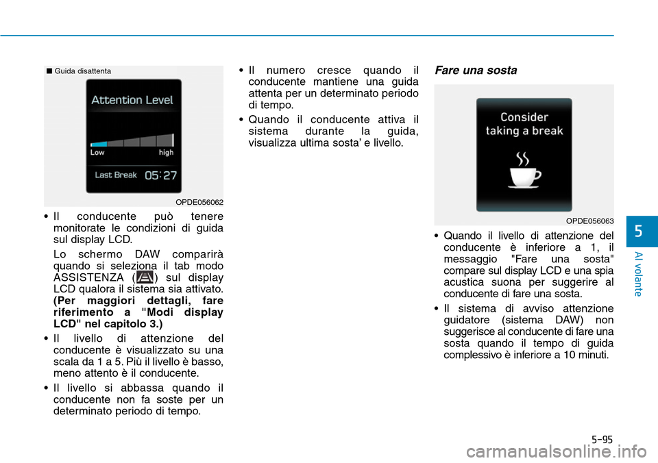Hyundai Kona 2019 Manuale del proprietario (in Italian) 5-95
Al volante
5
• Il conducente può tenere
monitorate le condizioni di guida
sul display LCD.
Lo schermo DAW comparirà
quando si seleziona il tab modo
ASSISTENZA ( ) sul display
LCD qualora il s Hyundai Kona 2019 Manuale del proprietario (in Italian) 5-95
Al volante
5
• Il conducente può tenere
monitorate le condizioni di guida
sul display LCD.
Lo schermo DAW comparirà
quando si seleziona il tab modo
ASSISTENZA ( ) sul display
LCD qualora il s