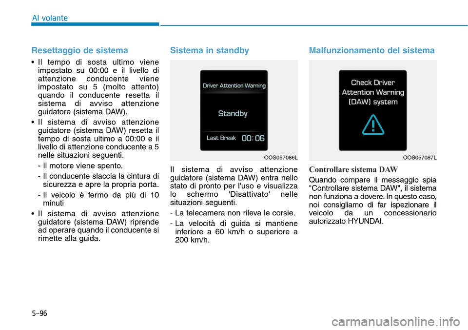 Hyundai Kona 2019 Manuale del proprietario (in Italian) 5-96
Al volante
Resettaggio de sistema
• Il tempo di sosta ultimo viene
impostato su 00:00 e il livello di
attenzione conducente viene
impostato su 5 (molto attento)
quando il conducente resetta il
Hyundai Kona 2019 Manuale del proprietario (in Italian) 5-96
Al volante
Resettaggio de sistema
• Il tempo di sosta ultimo viene
impostato su 00:00 e il livello di
attenzione conducente viene
impostato su 5 (molto attento)
quando il conducente resetta il