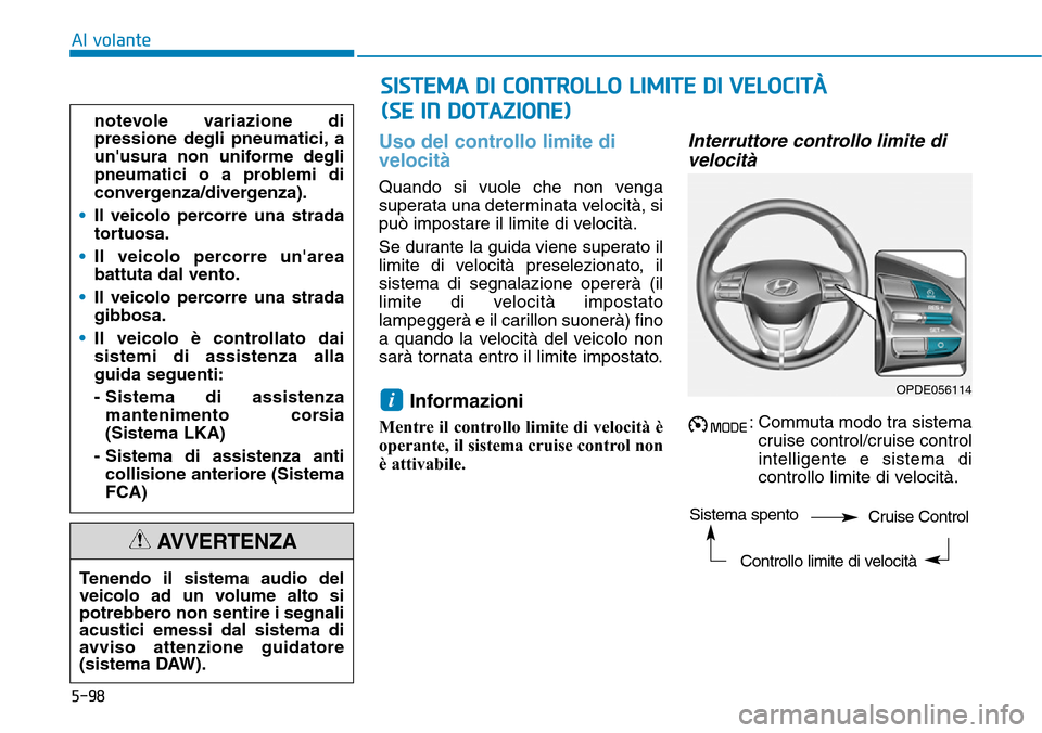 Hyundai Kona 2019 Manuale del proprietario (in Italian) 5-98
Al volante
Uso del controllo limite di
velocità
Quando si vuole che non venga
superata una determinata velocità, si
può impostare il limite di velocità.
Se durante la guida viene superato il
Hyundai Kona 2019 Manuale del proprietario (in Italian) 5-98
Al volante
Uso del controllo limite di
velocità
Quando si vuole che non venga
superata una determinata velocità, si
può impostare il limite di velocità.
Se durante la guida viene superato il