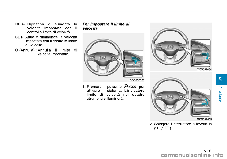 Hyundai Kona 2019 Manuale del proprietario (in Italian) 5-99
Al volante
5
RES+:Ripristina o aumenta la
velocità impostata con il
controllo limite di velocità.
SET-: Attua o diminuisce la velocità
impostata con il controllo limite
di velocità.
O (Annull Hyundai Kona 2019 Manuale del proprietario (in Italian) 5-99
Al volante
5
RES+:Ripristina o aumenta la
velocità impostata con il
controllo limite di velocità.
SET-: Attua o diminuisce la velocità
impostata con il controllo limite
di velocità.
O (Annull