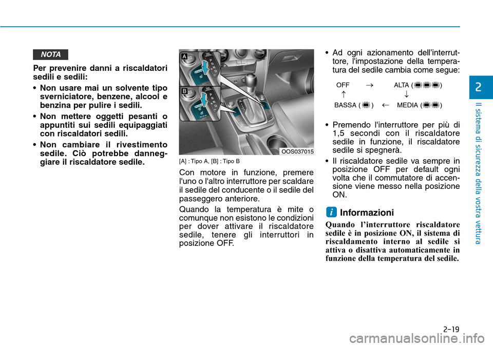 Hyundai Kona 2019 Manuale del proprietario (in Italian) 2-19
Il sistema di sicurezza della vostra vettura
2
Per prevenire danni a riscaldatori
sedili e sedili:
• Non usare mai un solvente tipo
sverniciatore, benzene, alcool e
benzina per pulire i sedili. Hyundai Kona 2019 Manuale del proprietario (in Italian) 2-19
Il sistema di sicurezza della vostra vettura
2
Per prevenire danni a riscaldatori
sedili e sedili:
• Non usare mai un solvente tipo
sverniciatore, benzene, alcool e
benzina per pulire i sedili.