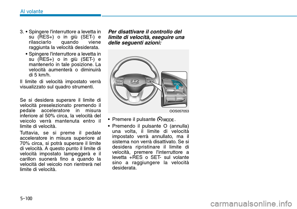 Hyundai Kona 2019 Manuale del proprietario (in Italian) 5-100
3. • Spingere linterruttore a levetta in
su (RES+) o in giù (SET-) e
rilasciarlo quando viene
raggiunta la velocità desiderata.
• Spingere linterruttore a levetta in
su (RES+) o in già Hyundai Kona 2019 Manuale del proprietario (in Italian) 5-100
3. • Spingere linterruttore a levetta in
su (RES+) o in giù (SET-) e
rilasciarlo quando viene
raggiunta la velocità desiderata.
• Spingere linterruttore a levetta in
su (RES+) o in giÃ