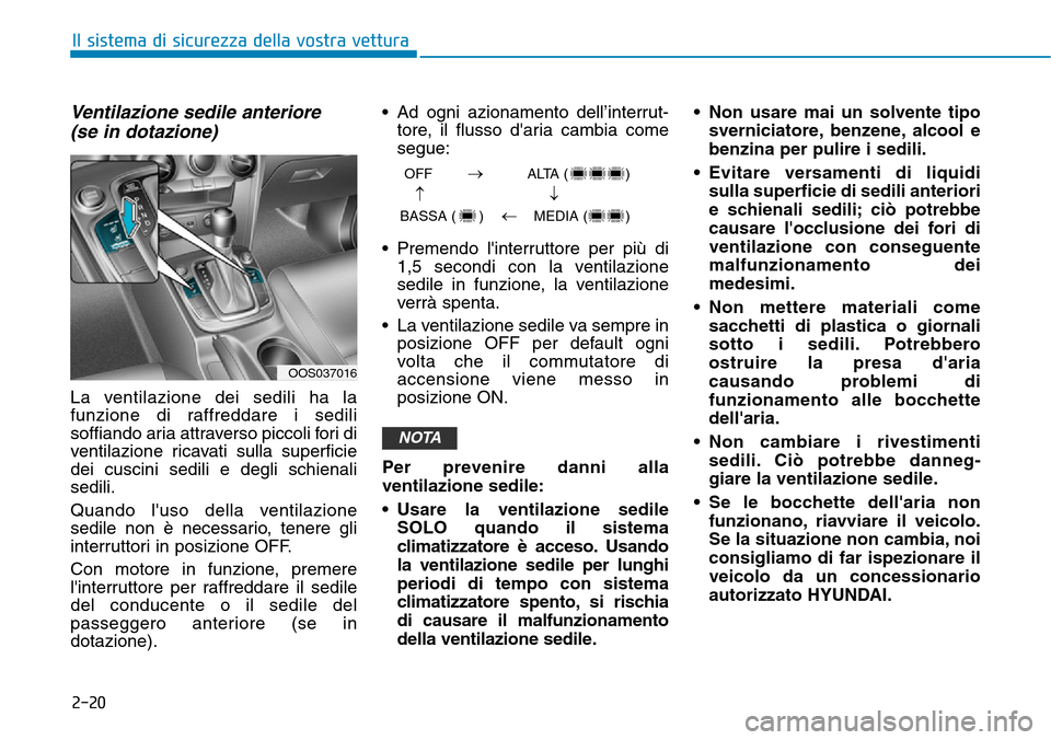 Hyundai Kona 2019 Manuale del proprietario (in Italian) 2-20
Ventilazione sedile anteriore
(se in dotazione)
La ventilazione dei sedili ha la
funzione di raffreddare i sedili
soffiando aria attraverso piccoli fori di
ventilazione ricavati sulla superficie Hyundai Kona 2019 Manuale del proprietario (in Italian) 2-20
Ventilazione sedile anteriore
(se in dotazione)
La ventilazione dei sedili ha la
funzione di raffreddare i sedili
soffiando aria attraverso piccoli fori di
ventilazione ricavati sulla superficie