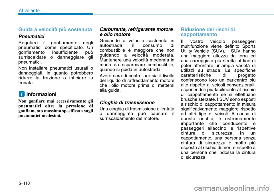 Hyundai Kona 2019 Manuale del proprietario (in Italian) 5-110
Al volante
Guida a velocità più sostenuta
Pneumatici
Regolare il gonfiamento degli
pneumatici come specificato. Un
gonfiamento insufficiente può
surriscaldare o danneggiare gli
pneumatici.
No Hyundai Kona 2019 Manuale del proprietario (in Italian) 5-110
Al volante
Guida a velocità più sostenuta
Pneumatici
Regolare il gonfiamento degli
pneumatici come specificato. Un
gonfiamento insufficiente può
surriscaldare o danneggiare gli
pneumatici.
No