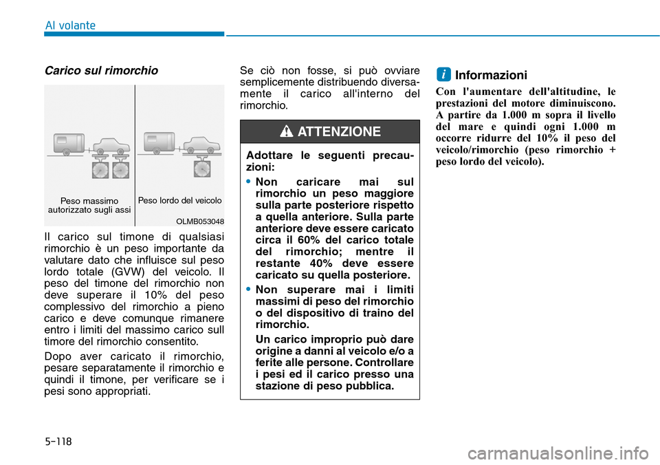 Hyundai Kona 2019 Manuale del proprietario (in Italian) 5-118
Al volante
Carico sul rimorchio
Il carico sul timone di qualsiasi
rimorchio è un peso importante da
valutare dato che influisce sul peso
lordo totale (GVW) del veicolo. Il
peso del timone de Hyundai Kona 2019 Manuale del proprietario (in Italian) 5-118
Al volante
Carico sul rimorchio
Il carico sul timone di qualsiasi
rimorchio è un peso importante da
valutare dato che influisce sul peso
lordo totale (GVW) del veicolo. Il
peso del timone de