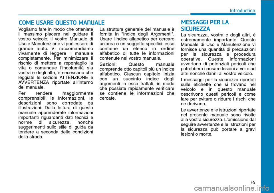 Hyundai Kona 2019 Manuale del proprietario (in Italian) Vogliamo fare in modo che otteniate
il massimo piacere nel guidare il
vostro veicolo. Il vostro Manuale di
Uso e Manutenzione vi può essere di
grande aiuto. Vi raccomandiamo
vivamente di leggere il m Hyundai Kona 2019 Manuale del proprietario (in Italian) Vogliamo fare in modo che otteniate
il massimo piacere nel guidare il
vostro veicolo. Il vostro Manuale di
Uso e Manutenzione vi può essere di
grande aiuto. Vi raccomandiamo
vivamente di leggere il m