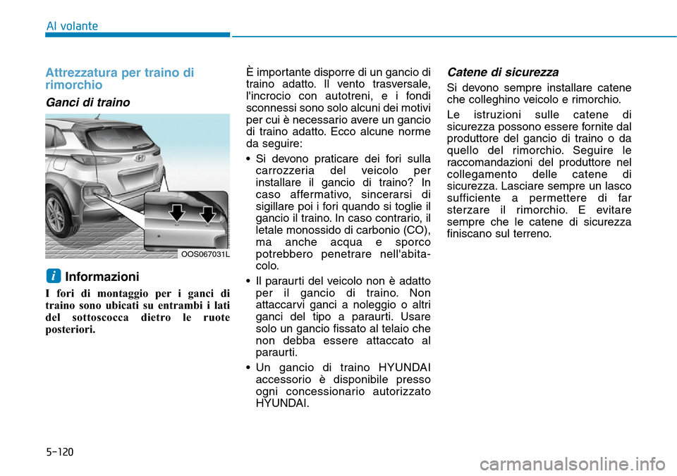 Hyundai Kona 2019  Manuale del proprietario (in Italian) 5-120
Al volante
Attrezzatura per traino di
rimorchio
Ganci di traino 
Informazioni 
I fori di montaggio per i ganci di
traino sono ubicati su entrambi i lati
del sottoscocca dietro le ruote
posterior Hyundai Kona 2019  Manuale del proprietario (in Italian) 5-120
Al volante
Attrezzatura per traino di
rimorchio
Ganci di traino 
Informazioni 
I fori di montaggio per i ganci di
traino sono ubicati su entrambi i lati
del sottoscocca dietro le ruote
posterior