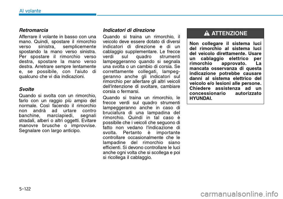 Hyundai Kona 2019  Manuale del proprietario (in Italian) 5-122
Al volante
Retromarcia
Afferrare il volante in basso con una
mano. Quindi, spostare il rimorchio
verso sinistra, semplicemente
spostando la mano verso sinistra.
Per spostare il rimorchio verso
d Hyundai Kona 2019  Manuale del proprietario (in Italian) 5-122
Al volante
Retromarcia
Afferrare il volante in basso con una
mano. Quindi, spostare il rimorchio
verso sinistra, semplicemente
spostando la mano verso sinistra.
Per spostare il rimorchio verso
d