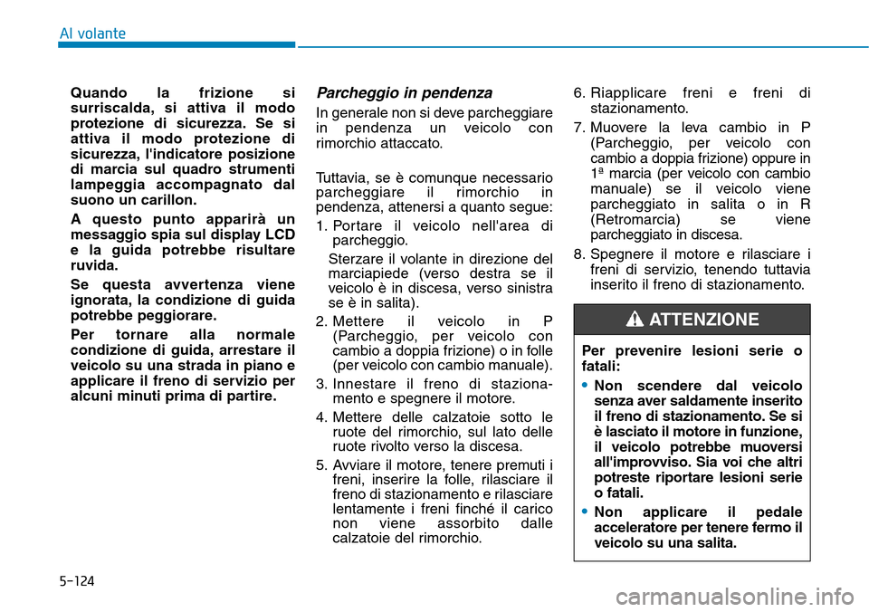 Hyundai Kona 2019  Manuale del proprietario (in Italian) 5-124
Al volante
Quando la frizione si
surriscalda, si attiva il modo
protezione di sicurezza. Se si
attiva il modo protezione di
sicurezza, lindicatore posizione
di marcia sul quadro strumenti
lampe Hyundai Kona 2019  Manuale del proprietario (in Italian) 5-124
Al volante
Quando la frizione si
surriscalda, si attiva il modo
protezione di sicurezza. Se si
attiva il modo protezione di
sicurezza, lindicatore posizione
di marcia sul quadro strumenti
lampe
