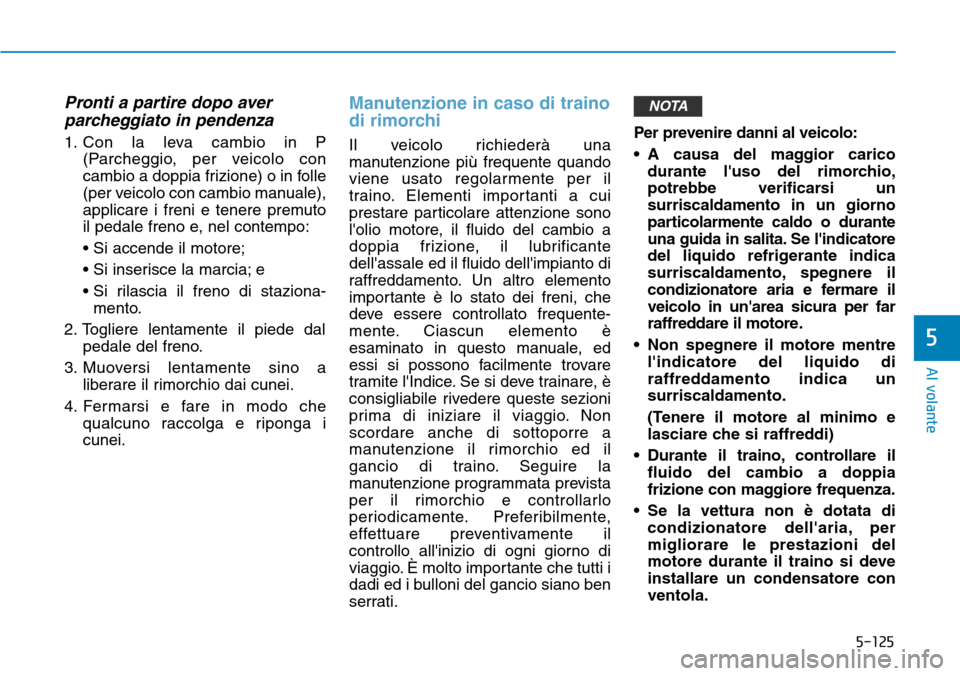 Hyundai Kona 2019  Manuale del proprietario (in Italian) 5-125
Al volante
5
Pronti a partire dopo aver
parcheggiato in pendenza
1. Con la leva cambio in P
(Parcheggio, per veicolo con
cambio a doppia frizione) o in folle
(per veicolo con cambio manuale),
ap Hyundai Kona 2019  Manuale del proprietario (in Italian) 5-125
Al volante
5
Pronti a partire dopo aver
parcheggiato in pendenza
1. Con la leva cambio in P
(Parcheggio, per veicolo con
cambio a doppia frizione) o in folle
(per veicolo con cambio manuale),
ap
