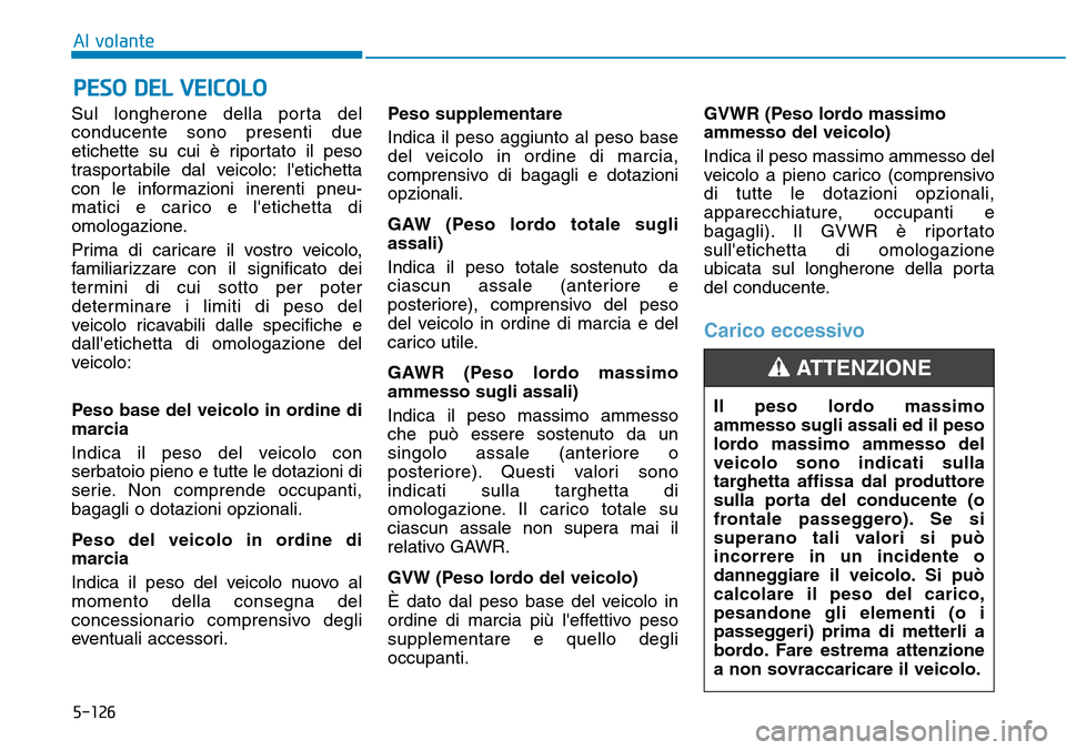Hyundai Kona 2019  Manuale del proprietario (in Italian) 5-126
Al volante
Sul longherone della porta del
conducente sono presenti due
etichette su cui è riportato il peso
trasportabile dal veicolo: letichetta
con le informazioni inerenti pneu-
matici e ca Hyundai Kona 2019  Manuale del proprietario (in Italian) 5-126
Al volante
Sul longherone della porta del
conducente sono presenti due
etichette su cui è riportato il peso
trasportabile dal veicolo: letichetta
con le informazioni inerenti pneu-
matici e ca