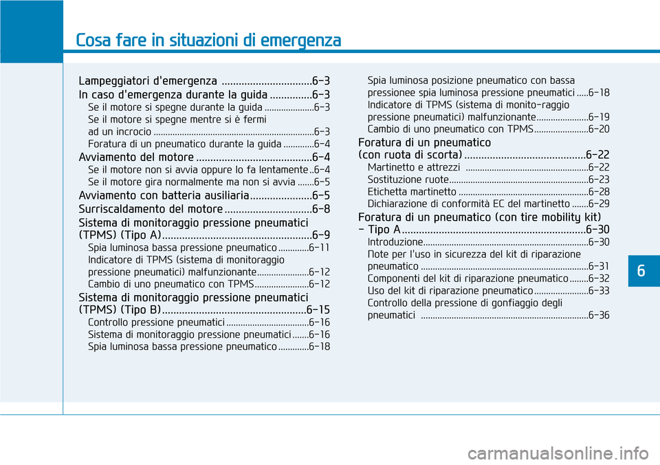Hyundai Kona 2019  Manuale del proprietario (in Italian) Cosa fare in situazioni di emergenza
Lampeggiatori demergenza  ................................6-3
In caso demergenza durante la guida ...............6-3
Se il motore si spegne durante la guida .... Hyundai Kona 2019  Manuale del proprietario (in Italian) Cosa fare in situazioni di emergenza
Lampeggiatori demergenza  ................................6-3
In caso demergenza durante la guida ...............6-3
Se il motore si spegne durante la guida ....