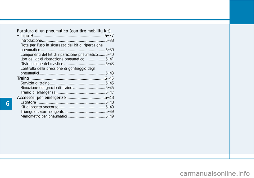 Hyundai Kona 2019  Manuale del proprietario (in Italian) 6
Foratura di un pneumatico (con tire mobility kit) 
- Tipo B .................................................................6-37
Introduzione........................................................ Hyundai Kona 2019  Manuale del proprietario (in Italian) 6
Foratura di un pneumatico (con tire mobility kit) 
- Tipo B .................................................................6-37
Introduzione........................................................