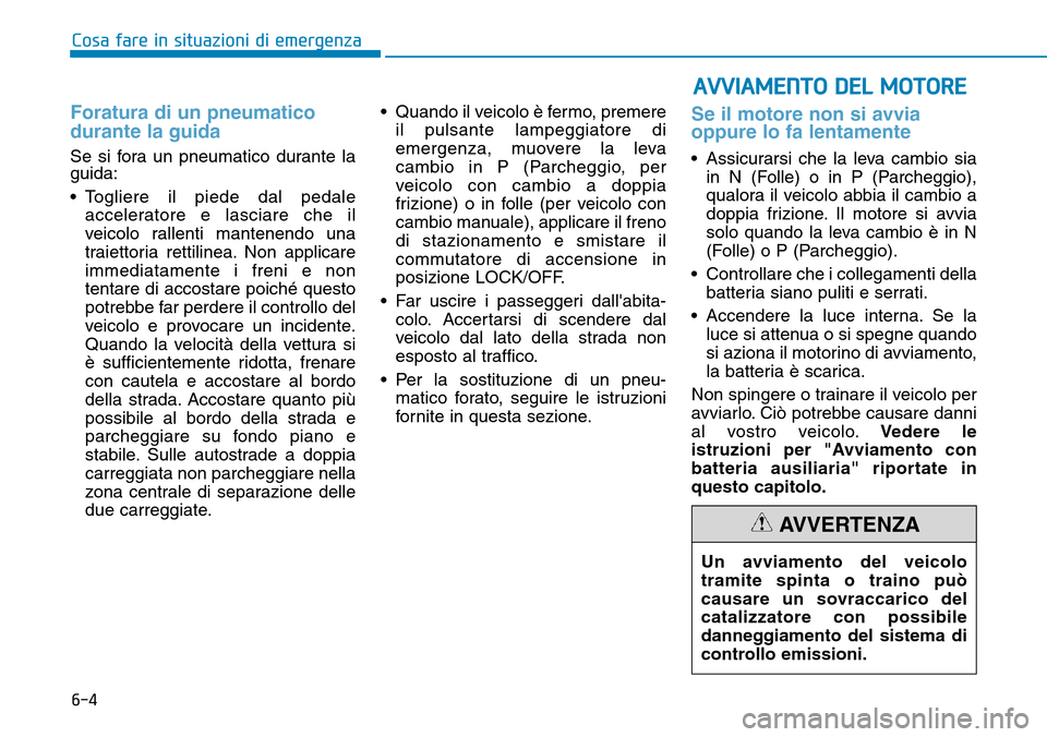 Hyundai Kona 2019 Manuale del proprietario (in Italian) 6-4
Cosa fare in situazioni di emergenza
Foratura di un pneumatico
durante la guida
Se si fora un pneumatico durante la
guida:
• Togliere il piede dal pedale
acceleratore e lasciare che il
veicolo r Hyundai Kona 2019 Manuale del proprietario (in Italian) 6-4
Cosa fare in situazioni di emergenza
Foratura di un pneumatico
durante la guida
Se si fora un pneumatico durante la
guida:
• Togliere il piede dal pedale
acceleratore e lasciare che il
veicolo r