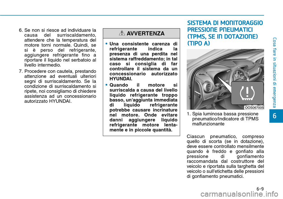 Hyundai Kona 2019 Manuale del proprietario (in Italian) 6-9
Cosa fare in situazioni di emergenza
6
6. Se non si riesce ad individuare la
causa del surriscaldamento,
attendere che la temperatura del
motore torni normale. Quindi, se
si è perso del refriger Hyundai Kona 2019 Manuale del proprietario (in Italian) 6-9
Cosa fare in situazioni di emergenza
6
6. Se non si riesce ad individuare la
causa del surriscaldamento,
attendere che la temperatura del
motore torni normale. Quindi, se
si è perso del refriger