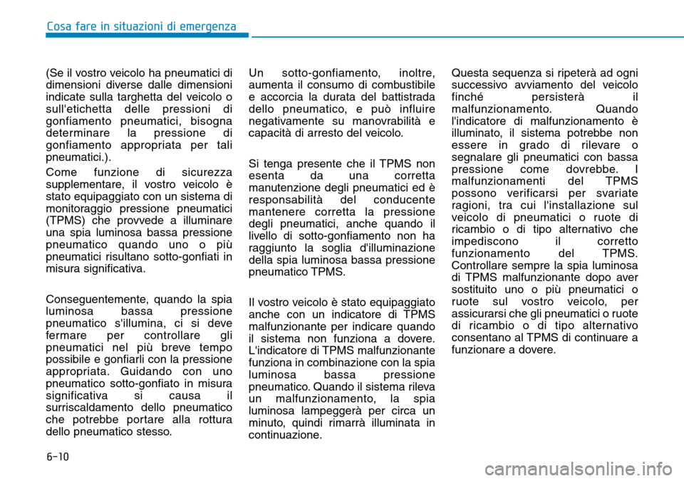 Hyundai Kona 2019 Manuale del proprietario (in Italian) 6-10
Cosa fare in situazioni di emergenza
(Se il vostro veicolo ha pneumatici di
dimensioni diverse dalle dimensioni
indicate sulla targhetta del veicolo o
sulletichetta delle pressioni di
gonfiament Hyundai Kona 2019 Manuale del proprietario (in Italian) 6-10
Cosa fare in situazioni di emergenza
(Se il vostro veicolo ha pneumatici di
dimensioni diverse dalle dimensioni
indicate sulla targhetta del veicolo o
sulletichetta delle pressioni di
gonfiament