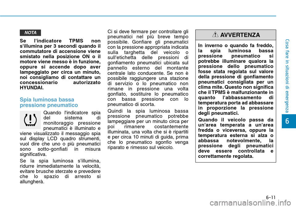 Hyundai Kona 2019 Manuale del proprietario (in Italian) 6-11
Cosa fare in situazioni di emergenza
6
Se lindicatore TPMS non
sillumina per 3 secondi quando il
commutatore di accensione viene
smistato nella posizione ON o il
motore viene messo è in funzio Hyundai Kona 2019 Manuale del proprietario (in Italian) 6-11
Cosa fare in situazioni di emergenza
6
Se lindicatore TPMS non
sillumina per 3 secondi quando il
commutatore di accensione viene
smistato nella posizione ON o il
motore viene messo è in funzio