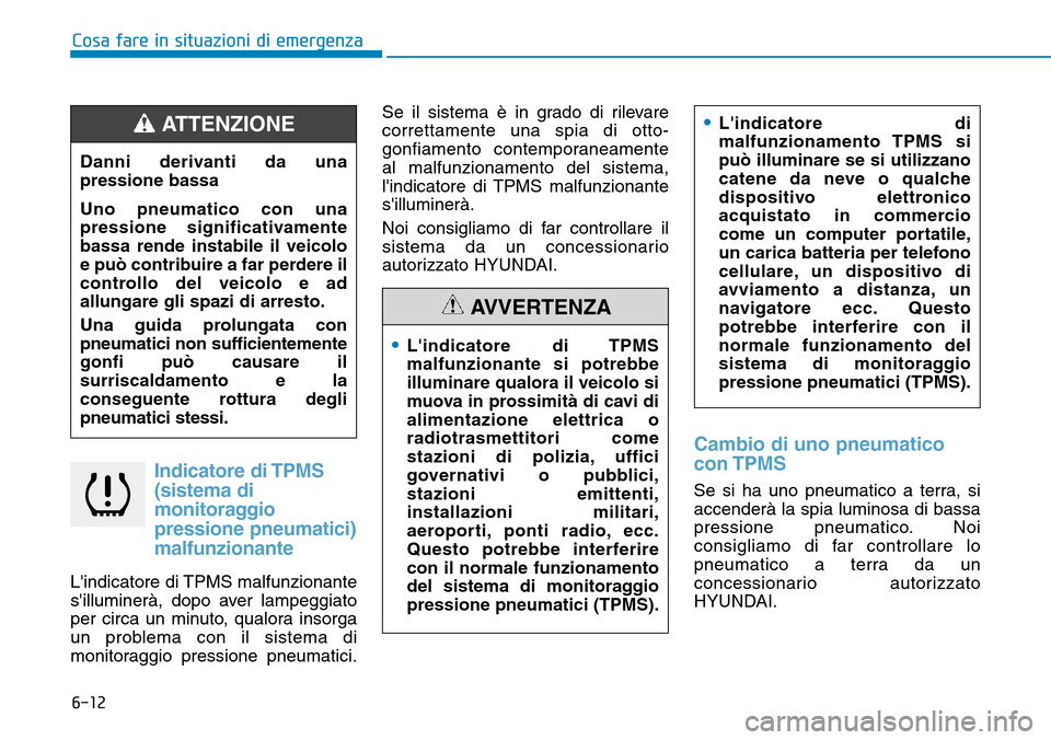 Hyundai Kona 2019 Manuale del proprietario (in Italian) 6-12
Cosa fare in situazioni di emergenza
Indicatore di TPMS
(sistema di
monitoraggio
pressione pneumatici)
malfunzionante
Lindicatore di TPMS malfunzionante
silluminerà, dopo aver lampeggiato
per Hyundai Kona 2019 Manuale del proprietario (in Italian) 6-12
Cosa fare in situazioni di emergenza
Indicatore di TPMS
(sistema di
monitoraggio
pressione pneumatici)
malfunzionante
Lindicatore di TPMS malfunzionante
silluminerà, dopo aver lampeggiato
per