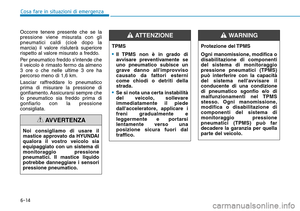 Hyundai Kona 2019 Manuale del proprietario (in Italian) 6-14
Cosa fare in situazioni di emergenza
Occorre tenere presente che se la
pressione viene misurata con gli
pneumatici caldi (cioè dopo la
marcia) il valore risluterà superiore
rispetto al valore m Hyundai Kona 2019 Manuale del proprietario (in Italian) 6-14
Cosa fare in situazioni di emergenza
Occorre tenere presente che se la
pressione viene misurata con gli
pneumatici caldi (cioè dopo la
marcia) il valore risluterà superiore
rispetto al valore m