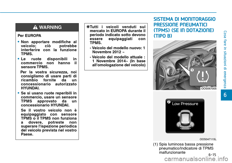 Hyundai Kona 2019 Manuale del proprietario (in Italian) 6-15
Cosa fare in situazioni di emergenza
6
(1) Spia luminosa bassa pressione
pneumatico/Indicatore di TPMS
malfunzionante Per EUROPA
•Non apportare modifiche al
veicolo; ciò potrebbe
interferire c Hyundai Kona 2019 Manuale del proprietario (in Italian) 6-15
Cosa fare in situazioni di emergenza
6
(1) Spia luminosa bassa pressione
pneumatico/Indicatore di TPMS
malfunzionante Per EUROPA
•Non apportare modifiche al
veicolo; ciò potrebbe
interferire c