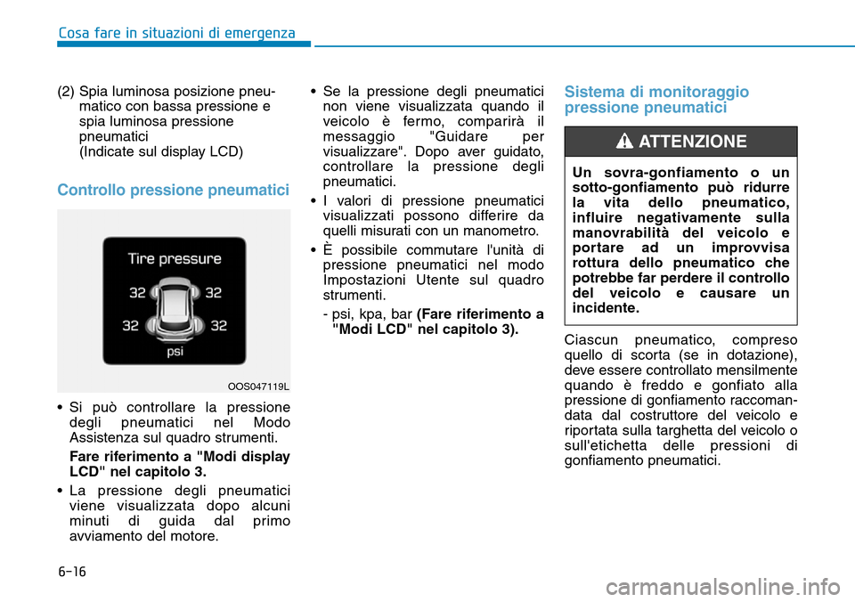 Hyundai Kona 2019 Manuale del proprietario (in Italian) 6-16
Cosa fare in situazioni di emergenza
(2) Spia luminosa posizione pneu-
matico con bassa pressione e
spia luminosa pressione
pneumatici
(Indicate sul display LCD)
Controllo pressione pneumatici
Hyundai Kona 2019 Manuale del proprietario (in Italian) 6-16
Cosa fare in situazioni di emergenza
(2) Spia luminosa posizione pneu-
matico con bassa pressione e
spia luminosa pressione
pneumatici
(Indicate sul display LCD)
Controllo pressione pneumatici