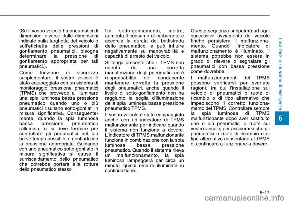 Hyundai Kona 2019 Manuale del proprietario (in Italian) 6-17
Cosa fare in situazioni di emergenza
6
(Se il vostro veicolo ha pneumatici di
dimensioni diverse dalle dimensioni
indicate sulla targhetta del veicolo o
sulletichetta delle pressioni di
gonfiame Hyundai Kona 2019 Manuale del proprietario (in Italian) 6-17
Cosa fare in situazioni di emergenza
6
(Se il vostro veicolo ha pneumatici di
dimensioni diverse dalle dimensioni
indicate sulla targhetta del veicolo o
sulletichetta delle pressioni di
gonfiame