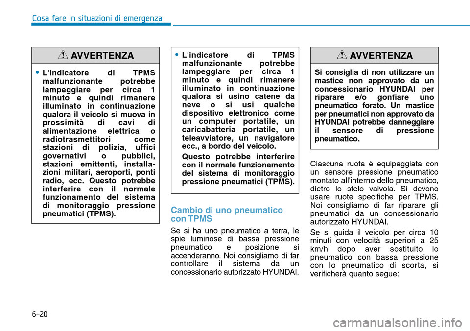 Hyundai Kona 2019 Manuale del proprietario (in Italian) 6-20
Cosa fare in situazioni di emergenza
Cambio di uno pneumatico
con TPMS
Se si ha uno pneumatico a terra, le
spie luminose di bassa pressione
pneumatico e posizione si
accenderanno. Noi consigliamo Hyundai Kona 2019 Manuale del proprietario (in Italian) 6-20
Cosa fare in situazioni di emergenza
Cambio di uno pneumatico
con TPMS
Se si ha uno pneumatico a terra, le
spie luminose di bassa pressione
pneumatico e posizione si
accenderanno. Noi consigliamo
