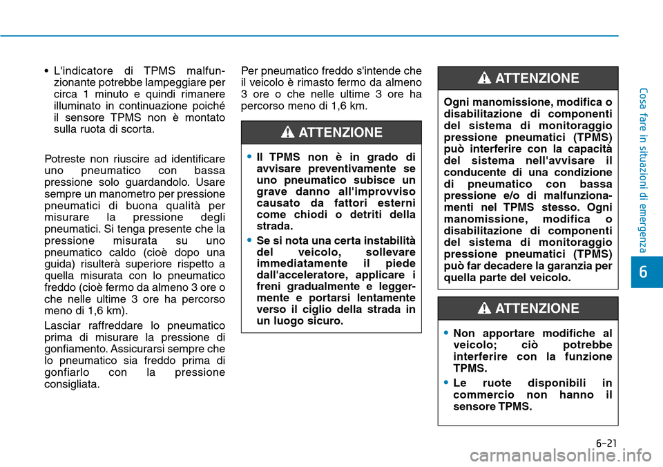 Hyundai Kona 2019 Manuale del proprietario (in Italian) 6-21
Cosa fare in situazioni di emergenza
6
• Lindicatore di TPMS malfun-
zionante potrebbe lampeggiare per
circa 1 minuto e quindi rimanere
illuminato in continuazione poiché
il sensore TPMS non Hyundai Kona 2019 Manuale del proprietario (in Italian) 6-21
Cosa fare in situazioni di emergenza
6
• Lindicatore di TPMS malfun-
zionante potrebbe lampeggiare per
circa 1 minuto e quindi rimanere
illuminato in continuazione poiché
il sensore TPMS non