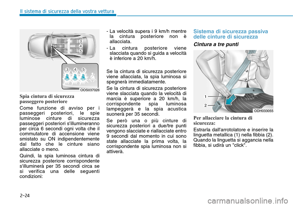 Hyundai Kona 2019 Manuale del proprietario (in Italian) 2-24
Il sistema di sicurezza della vostra vettura
Spia cintura di sicurezza
passeggero posteriore
Come funzione di avviso per i
passeggeri posteriori, le spie
luminose cinture di sicurezza
passeggeri Hyundai Kona 2019 Manuale del proprietario (in Italian) 2-24
Il sistema di sicurezza della vostra vettura
Spia cintura di sicurezza
passeggero posteriore
Come funzione di avviso per i
passeggeri posteriori, le spie
luminose cinture di sicurezza
passeggeri