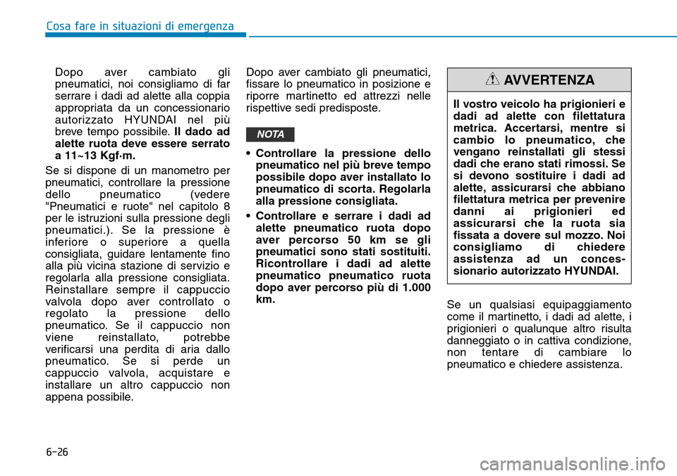 Hyundai Kona 2019 Manuale del proprietario (in Italian) 6-26
Cosa fare in situazioni di emergenza
Dopo aver cambiato gli
pneumatici, noi consigliamo di far
serrare i dadi ad alette alla coppia
appropriata da un concessionario
autorizzato HYUNDAI nel più
b Hyundai Kona 2019 Manuale del proprietario (in Italian) 6-26
Cosa fare in situazioni di emergenza
Dopo aver cambiato gli
pneumatici, noi consigliamo di far
serrare i dadi ad alette alla coppia
appropriata da un concessionario
autorizzato HYUNDAI nel più
b