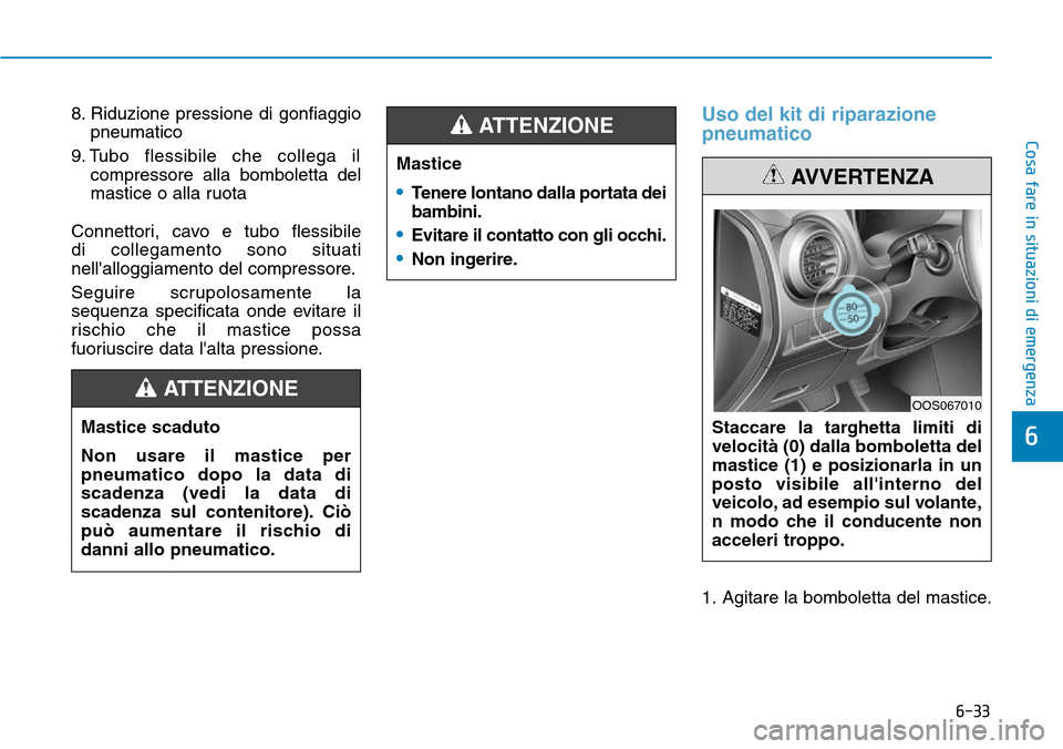 Hyundai Kona 2019 Manuale del proprietario (in Italian) 6-33
Cosa fare in situazioni di emergenza
6
8. Riduzione pressione di gonfiaggio
pneumatico
9. Tubo flessibile che collega il
compressore alla bomboletta del
mastice o alla ruota
Connettori, cavo e Hyundai Kona 2019 Manuale del proprietario (in Italian) 6-33
Cosa fare in situazioni di emergenza
6
8. Riduzione pressione di gonfiaggio
pneumatico
9. Tubo flessibile che collega il
compressore alla bomboletta del
mastice o alla ruota
Connettori, cavo e