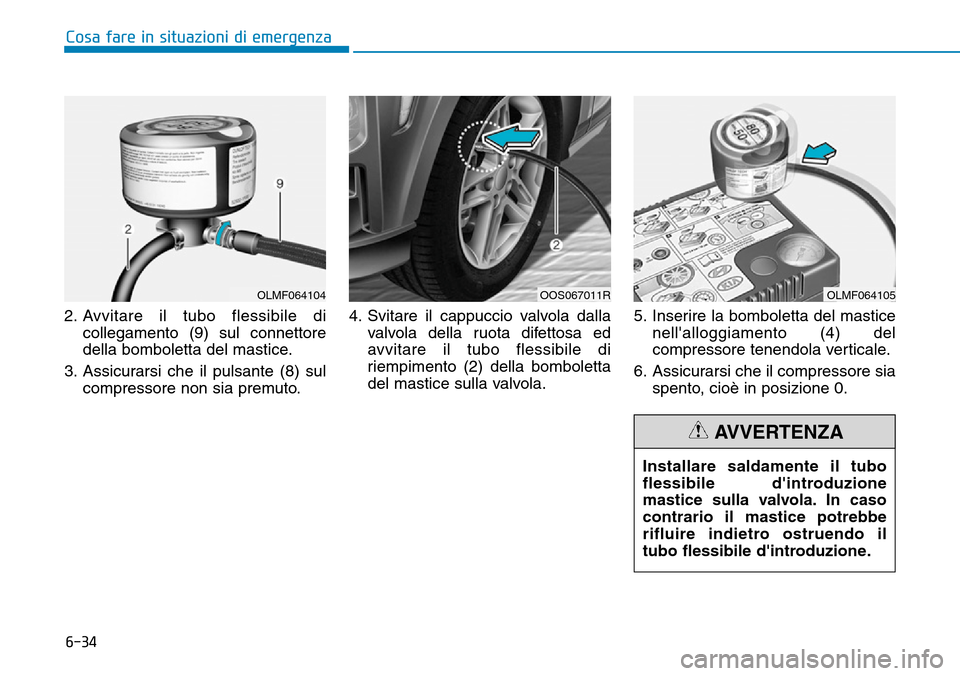 Hyundai Kona 2019 Manuale del proprietario (in Italian) 6-34
Cosa fare in situazioni di emergenza
2. Avvitare il tubo flessibile di
collegamento (9) sul connettore
della bomboletta del mastice.
3. Assicurarsi che il pulsante (8) sul
compressore non sia pre Hyundai Kona 2019 Manuale del proprietario (in Italian) 6-34
Cosa fare in situazioni di emergenza
2. Avvitare il tubo flessibile di
collegamento (9) sul connettore
della bomboletta del mastice.
3. Assicurarsi che il pulsante (8) sul
compressore non sia pre