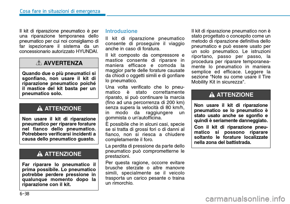 Hyundai Kona 2019 Manuale del proprietario (in Italian) 6-38
Cosa fare in situazioni di emergenza
Il kit di riparazione pneumatico è per
una riparazione temporanea dello
pneumatico per cui noi consigliamo di
far ispezionare il sistema da un
concessionario Hyundai Kona 2019 Manuale del proprietario (in Italian) 6-38
Cosa fare in situazioni di emergenza
Il kit di riparazione pneumatico è per
una riparazione temporanea dello
pneumatico per cui noi consigliamo di
far ispezionare il sistema da un
concessionario