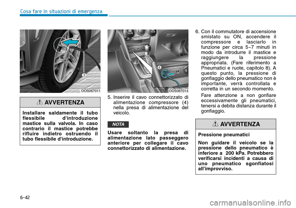 Hyundai Kona 2019 Manuale del proprietario (in Italian) 6-42
Cosa fare in situazioni di emergenza
5. Inserire il cavo connettorizzato di
alimentazione compressore (4)
nella presa di alimentazione del
veicolo.
Usare soltanto la presa di
alimentazione lato p Hyundai Kona 2019 Manuale del proprietario (in Italian) 6-42
Cosa fare in situazioni di emergenza
5. Inserire il cavo connettorizzato di
alimentazione compressore (4)
nella presa di alimentazione del
veicolo.
Usare soltanto la presa di
alimentazione lato p
