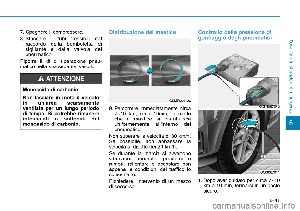 Hyundai Kona 2019 Manuale del proprietario (in Italian) 6-43
Cosa fare in situazioni di emergenza
6
7. Spegnere il compressore.
8. Staccare i tubi flessibili dal
raccordo della bomboletta di
sigillante e dalla valvola del
pneumatico.
Riporre il kit di ripa Hyundai Kona 2019 Manuale del proprietario (in Italian) 6-43
Cosa fare in situazioni di emergenza
6
7. Spegnere il compressore.
8. Staccare i tubi flessibili dal
raccordo della bomboletta di
sigillante e dalla valvola del
pneumatico.
Riporre il kit di ripa