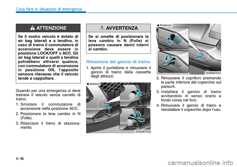 Hyundai Kona 2019 Manuale del proprietario (in Italian) 6-46
Cosa fare in situazioni di emergenza
Quando per una emergenza si deve
trainare il veicolo senza carrello di
traino:
1. Smistare il commutatore di
accensione nella posizione ACC.
2. Posizionare la Hyundai Kona 2019 Manuale del proprietario (in Italian) 6-46
Cosa fare in situazioni di emergenza
Quando per una emergenza si deve
trainare il veicolo senza carrello di
traino:
1. Smistare il commutatore di
accensione nella posizione ACC.
2. Posizionare la