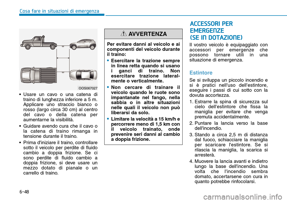 Hyundai Kona 2019 Manuale del proprietario (in Italian) 6-48
Cosa fare in situazioni di emergenza
• Usare un cavo o una catena di
traino di lunghezza inferiore a 5 m.
Applicare uno straccio bianco o
rosso (largo circa 30 cm) al centro
del cavo o della ca Hyundai Kona 2019 Manuale del proprietario (in Italian) 6-48
Cosa fare in situazioni di emergenza
• Usare un cavo o una catena di
traino di lunghezza inferiore a 5 m.
Applicare uno straccio bianco o
rosso (largo circa 30 cm) al centro
del cavo o della ca