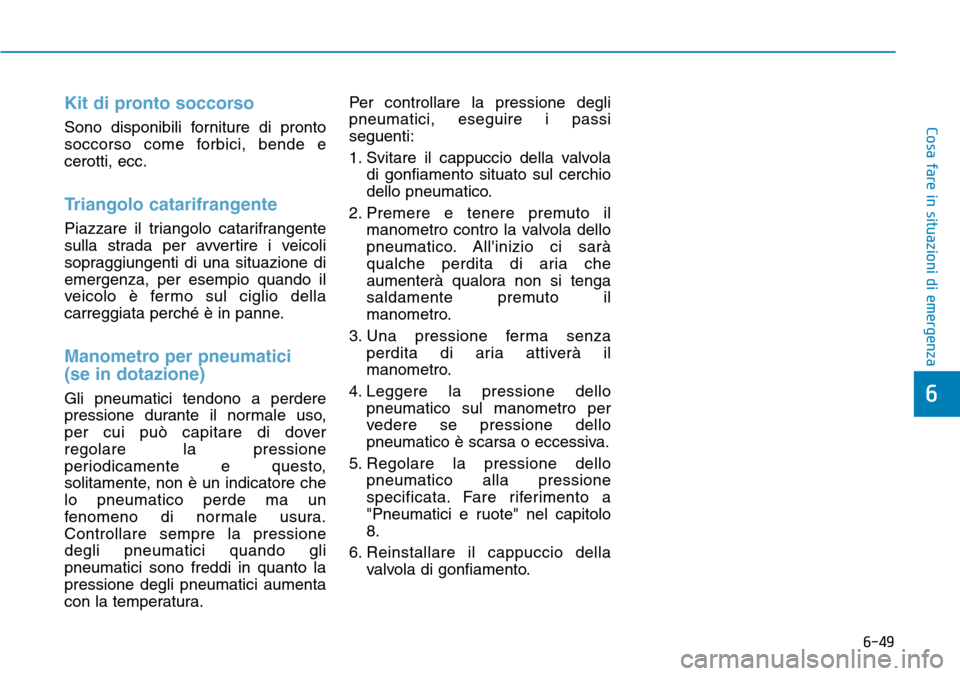 Hyundai Kona 2019 Manuale del proprietario (in Italian) 6-49
Cosa fare in situazioni di emergenza
6
Kit di pronto soccorso
Sono disponibili forniture di pronto
soccorso come forbici, bende e
cerotti, ecc.
Triangolo catarifrangente
Piazzare il triangolo cat Hyundai Kona 2019 Manuale del proprietario (in Italian) 6-49
Cosa fare in situazioni di emergenza
6
Kit di pronto soccorso
Sono disponibili forniture di pronto
soccorso come forbici, bende e
cerotti, ecc.
Triangolo catarifrangente
Piazzare il triangolo cat
